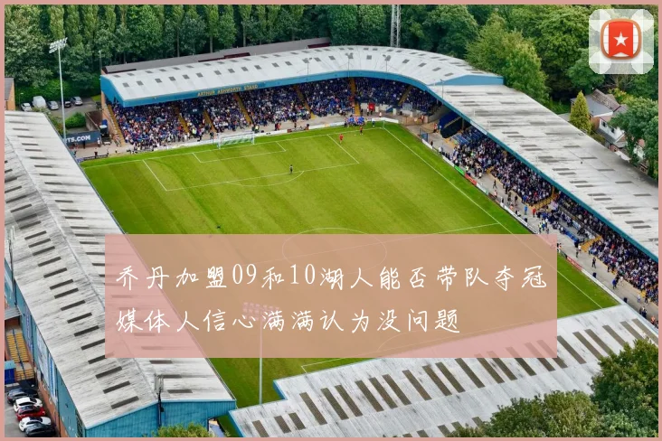 乔丹加盟09和10湖人能否带队夺冠媒体人信心满满认为没问题