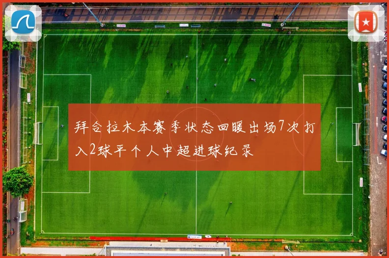 拜合拉木本赛季状态回暖出场7次打入2球平个人中超进球纪录