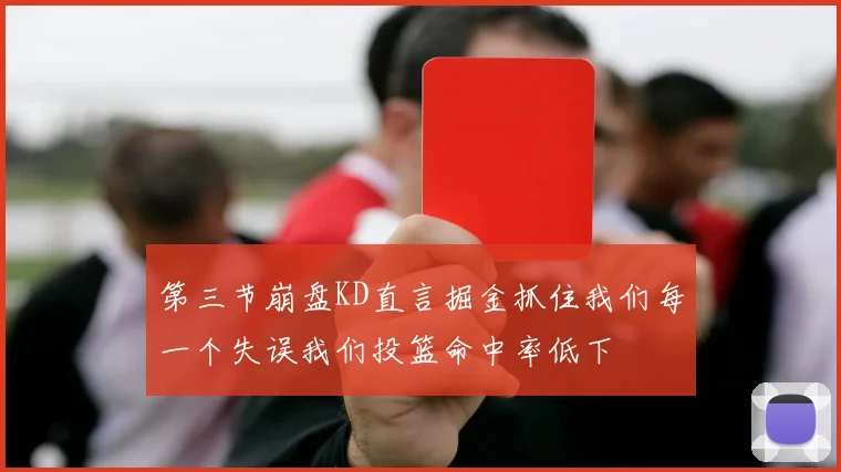 第三节崩盘KD直言掘金抓住我们每一个失误我们投篮命中率低下