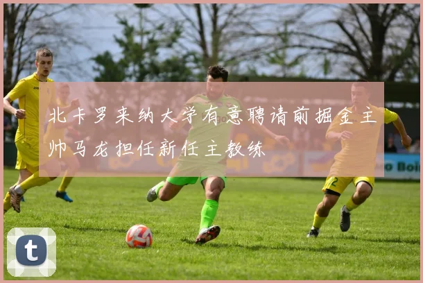 北卡罗来纳大学有意聘请前掘金主帅马龙担任新任主教练